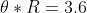 \theta*R=3.6