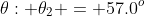 \theta: \theta_2 = 57.0^o
