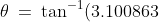 \theta\:=\:\tan^{-1}(3.100863) \:\approx\:72.1^o