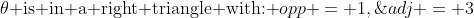 \theta\text{ is in a right triangle with: }opp = 1,\;adj = 3