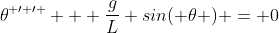 \theta^{ \prime \prime } + \frac{g}{L} sin( \theta ) = 0
