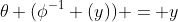 \theta (\phi^{-1} (y)) = y