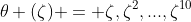 \theta (\zeta) = \zeta,\zeta^2,...,\zeta^{10}