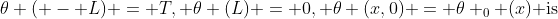 \theta ( - L) = T,{\text{ }}\theta (L) = 0,{\text{ }}\theta (x,0) = \theta _0 (x){\text{ is}}