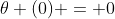 \theta (0) = 0