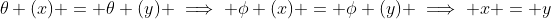 \theta (x) = \theta (y) \implies \phi (x) = \phi (y) \implies x = y