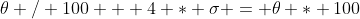 \theta / 100 + 4 * \sigma = \theta * 100
