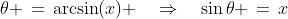 \theta \,=\,\arcsin(x) \quad\Rightarrow\quad\sin\theta \,=\,x