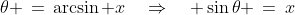 \theta \,=\,\arcsin x\quad\Rightarrow\quad \sin\theta \,=\,x