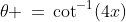 \theta \,=\,\cot^{-1}(4x)