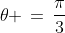 \theta \,=\,\frac{\pi}{3}
