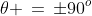 \theta \,=\,\pm90^o