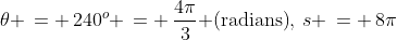 \theta \,= \,240^o \,= \,\frac{4\pi}{3}\text{ (radians)},\:s \,= \,8\pi