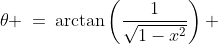 \theta \:=\:\arctan\left(\frac{1}{\sqrt{1-x^2}}\right) 