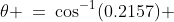 \theta \:=\:\cos^{-1}(0.2157) \;\approx\;1.35,\;4.93