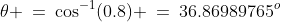 \theta \:=\:\cos^{-1}(0.8) \:=\:36.86989765^o