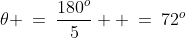 \theta \:=\:\frac{180^o}{5}  \:=\:72^o