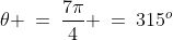 \theta \:=\:\frac{7\pi}{4} \:=\:315^o
