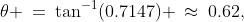 \theta \:=\:\tan^{-1}(0.7147) \:\approx\:0.62,\;3.76