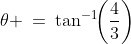 \theta \:=\:\tan^{-1}\!\!\left(\frac{4}{3}\right)