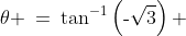 \theta \:=\:\tan^{-1}\left(\text{-}\sqrt{3}\right) 