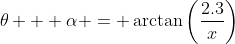 \theta + \alpha = \arctan\left(\frac{2.3}{x}\right)