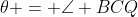 \theta = \angle BCQ