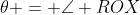 \theta = \angle ROX