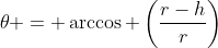 \theta = \arccos \left(\frac{r-h}{r}\right)