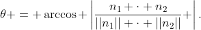 \theta = \arccos \left|\frac{n_1 \cdot n_2}{||n_1|| \cdot ||n_2||} \right|.