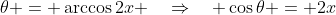 \theta = \arccos2x \quad\Rightarrow\quad \cos\theta = 2x