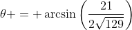\theta = \arcsin\left(\frac{21}{2\sqrt{129}}\right)