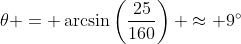 \theta = \arcsin\left(\frac{25}{160}\right) \approx 9^\circ