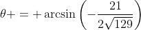 \theta = \arcsin\left(-\frac{21}{2\sqrt{129}}\right)