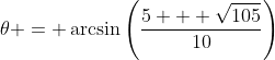 \theta = \arcsin{\left(\frac{5 + \sqrt{105}}{10}\right)}