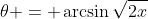 \theta = \arcsin{\sqrt{2x}}
