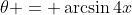 \theta = \arcsin{4x}