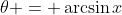 \theta = \arcsin{x}