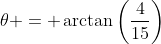 \theta = \arctan\left(\dfrac{4}{15}\right)