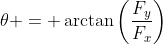 \theta = \arctan\left(\dfrac{F_y}{F_x}\right)