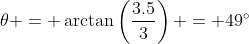 \theta = \arctan\left(\frac{3.5}{3}\right) = 49^\circ