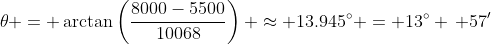 \theta = \arctan\left(\frac{8000-5500}{10068}\right) \approx 13.945^\circ = 13^\circ \, 57'