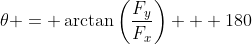 \theta = \arctan\left(\frac{F_y}{F_x}\right) + 180
