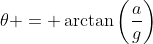 \theta = \arctan\left(\frac{a}{g}\right)