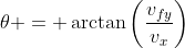 \theta = \arctan\left(\frac{v_{fy}}{v_x}\right)