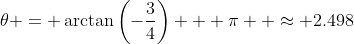 \theta = \arctan\left(-\frac{3}{4}\right) + \pi  \approx 2.498
