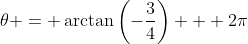 \theta = \arctan\left(-\frac{3}{4}\right) + 2\pi