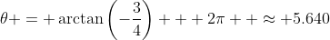 \theta = \arctan\left(-\frac{3}{4}\right) + 2\pi  \approx 5.640
