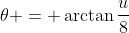 \theta = \arctan{\frac{u}{8}}