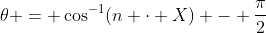 \theta = \cos^{-1}(n \cdot X) - \frac{\pi}{2}